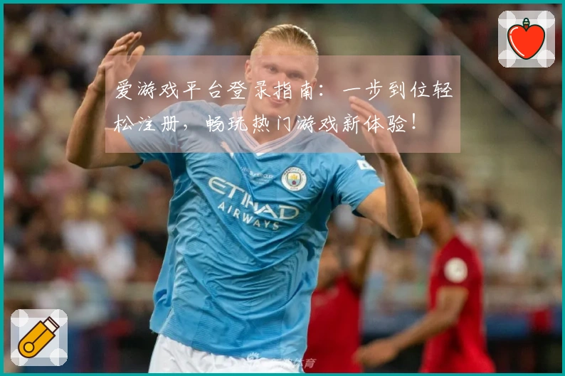 爱游戏平台登录指南：一步到位轻松注册，畅玩热门游戏新体验！