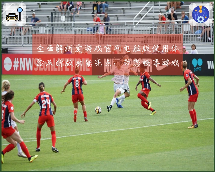 全面解析爱游戏官网电脑版使用体验及新版功能亮点，带您畅享游戏世界新境界
